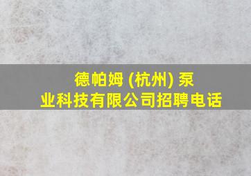 德帕姆 (杭州) 泵业科技有限公司招聘电话